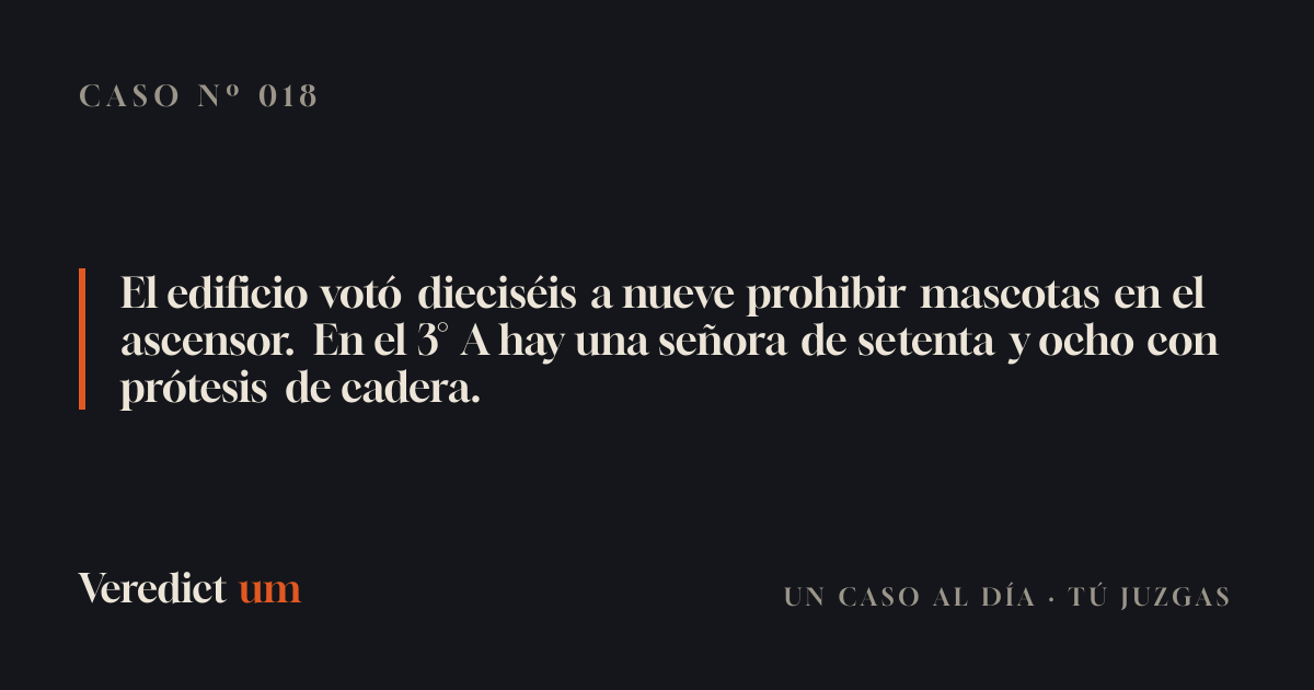 El edificio votó dieciséis a nueve prohibir mascotas en el ascensor. En el 3° A hay una señora de setenta y ocho con prótesis de cadera.