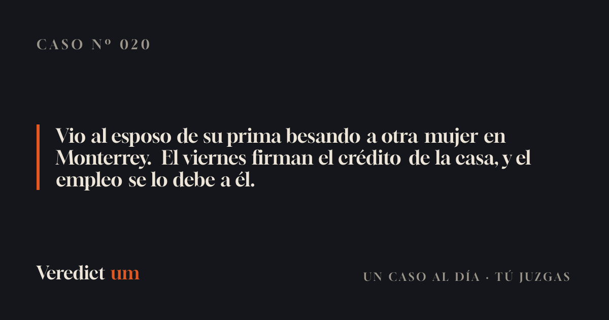 Vio al esposo de su prima besando a otra mujer en Monterrey. El viernes firman el crédito de la casa, y el empleo se lo debe a él.