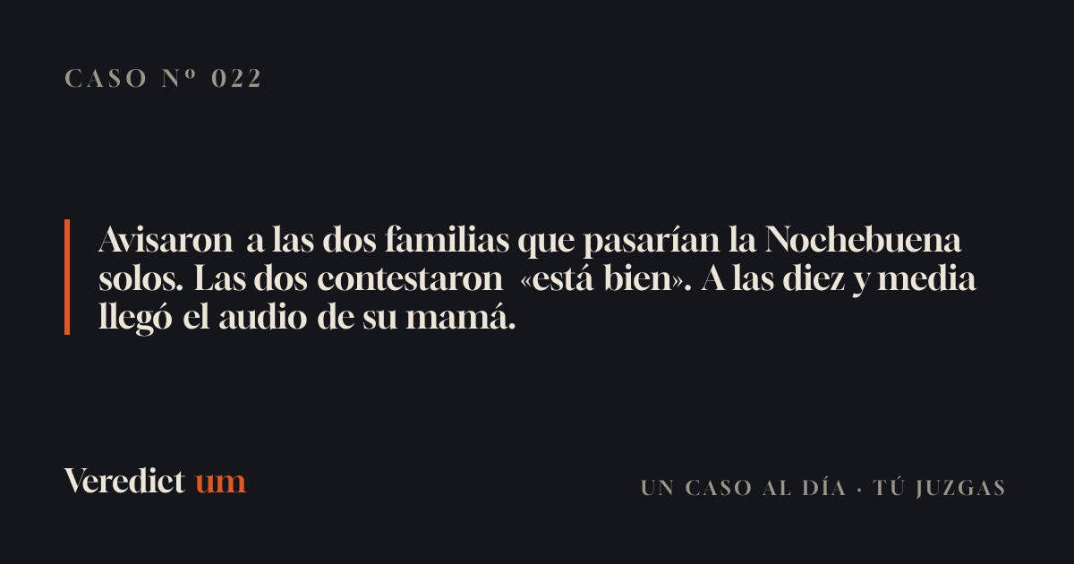 Avisaron a las dos familias que pasarían la Nochebuena solos. Las dos contestaron «está bien». A las diez y media llegó el audio de su mamá.