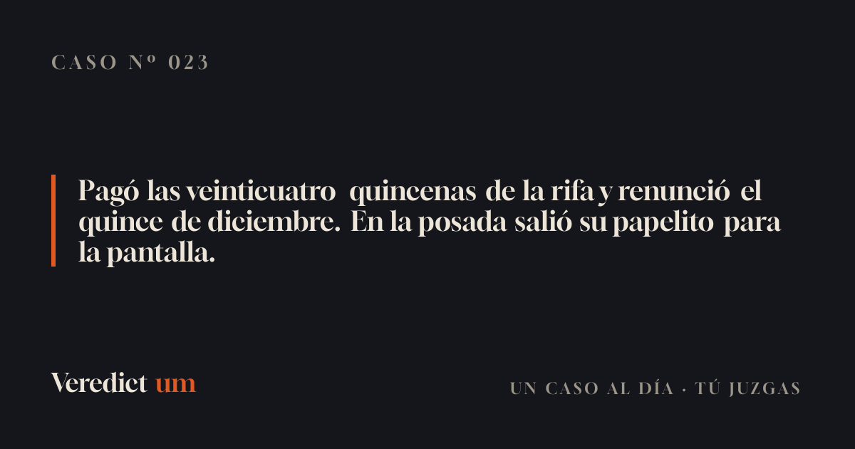 Pagó las veinticuatro quincenas de la rifa y renunció el quince de diciembre. En la posada salió su papelito para la pantalla.
