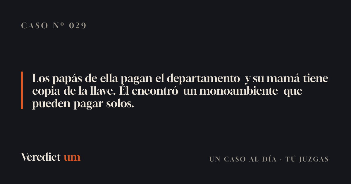 Los papás de ella pagan el departamento y su mamá tiene copia de la llave. Él encontró un monoambiente que pueden pagar solos.