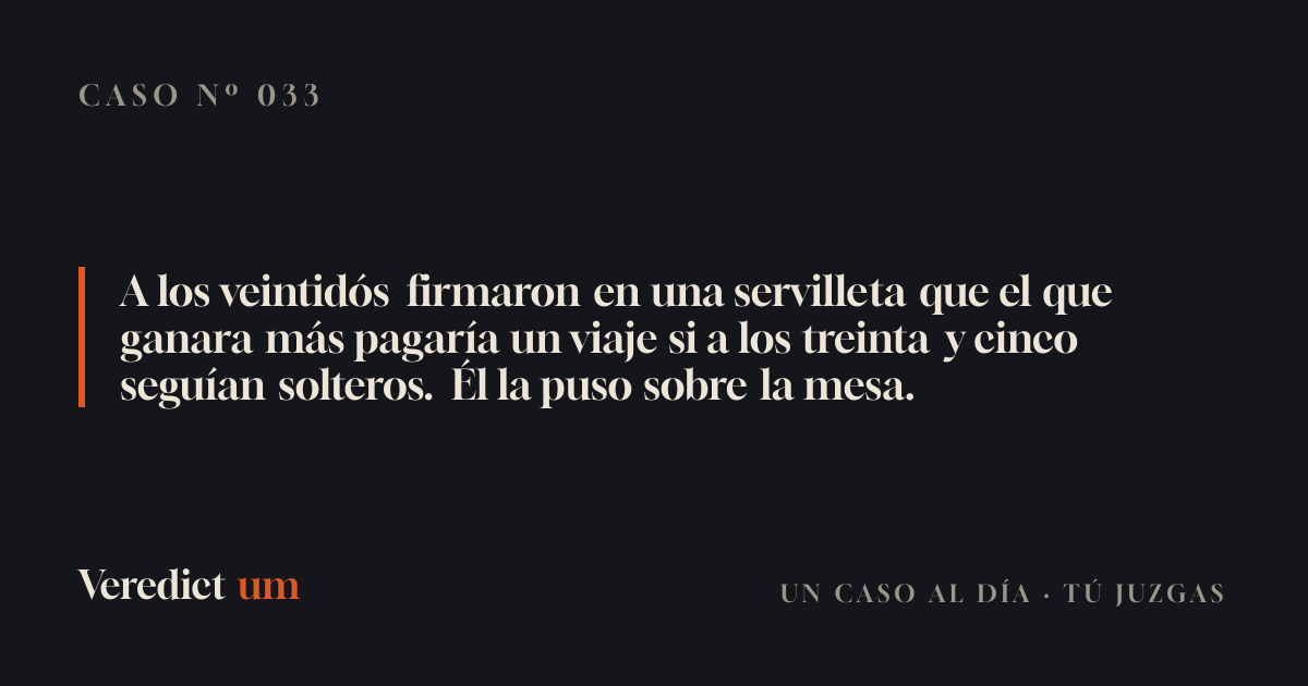A los veintidós firmaron en una servilleta que el que ganara más pagaría un viaje si a los treinta y cinco seguían solteros. Él la puso sobre la mesa.