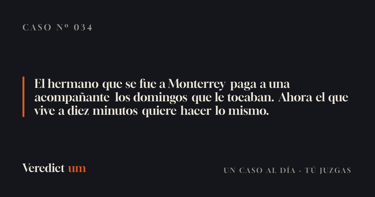 El hermano que se fue a Monterrey paga a una acompañante los domingos que le tocaban. Ahora el que vive a diez minutos quiere hacer lo mismo.