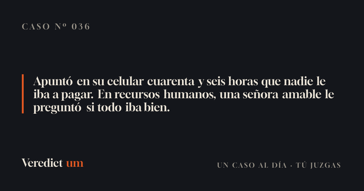 Apuntó en su celular cuarenta y seis horas que nadie le iba a pagar. En recursos humanos, una señora amable le preguntó si todo iba bien.