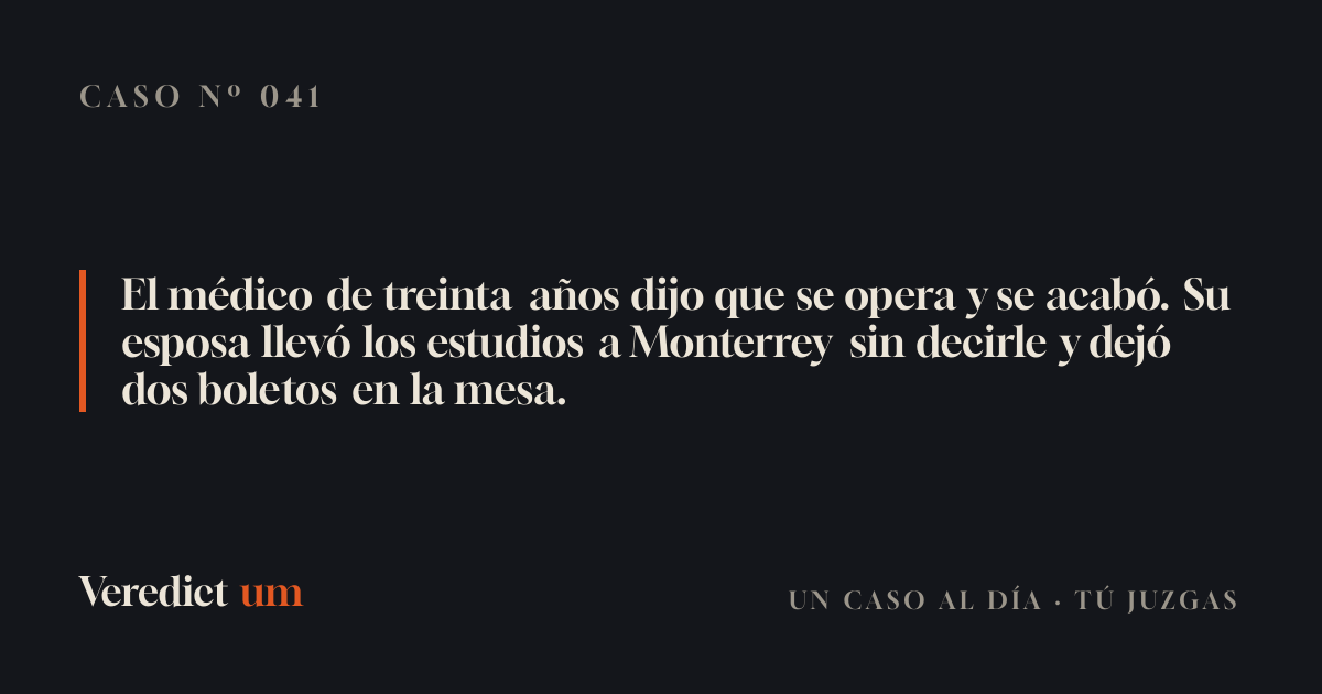 El médico de treinta años dijo que se opera y se acabó. Su esposa llevó los estudios a Monterrey sin decirle y dejó dos boletos en la mesa.